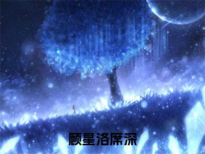 顾星洛席深（顾星洛席深）全文免费阅读无弹窗大结局_顾星洛席深小说免费阅读顾星洛席深最新章节列表_笔趣阁（顾星洛席深）