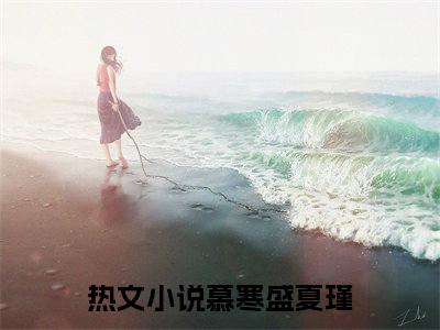 慕寒盛夏瑾小说(慕寒盛夏瑾)全文免费阅读无弹窗大结局_(慕寒盛夏瑾小说全文大结局)最新章节列表_笔趣阁（慕寒盛夏瑾）