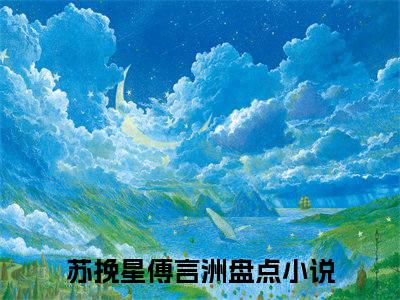 苏挽星傅言洲小说热门阅读全文-苏挽星傅言洲章节无删减版