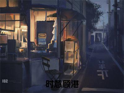 时意顾湛（时意顾湛）美文赏析完整版-时意顾湛好看的小说阅读