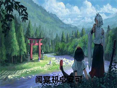 《闻宴祁卓安可》全文免费阅读最新章节大结局-闻宴祁卓安可无弹窗阅读