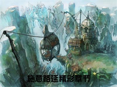 施意路延（施意路延）全文免费阅读无弹窗完整版_ (施意路延免费阅读全文)最新章节列表_笔趣阁（施意路延）