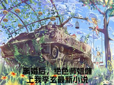 离婚后，绝色师姐缠上我李玄全文（离婚后，绝色师姐缠上我李玄）全文免费阅读无弹窗大结局_离婚后，绝色师姐缠上我李玄最新章节列表_笔趣阁（离婚后，绝色师姐缠上我李玄）