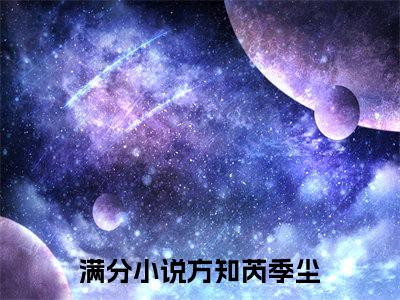 方知芮季尘（方知芮季尘）2023最火小说全文-（方知芮季尘）方知芮季尘小说完整版免费阅读