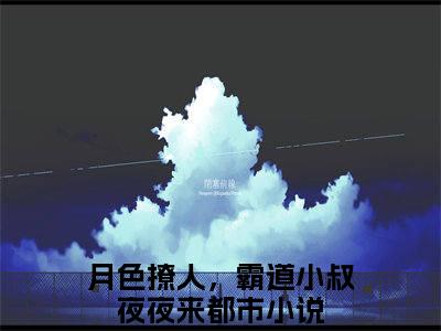 （热推新书）《商酌言萧染》月色撩人，霸道小叔夜夜来-热推月色撩人，霸道小叔夜夜来无弹窗阅读商酌言萧染在线阅读