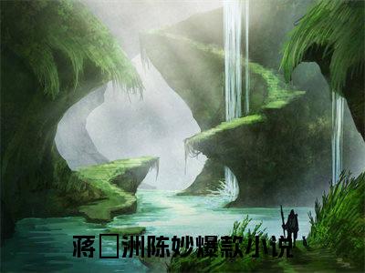 蒋祎洲陈妙精彩章节免费阅读-蒋祎洲陈妙小说完整版