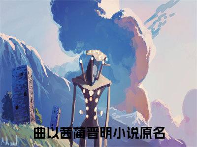 曲以茜蔺晋明(曲以茜蔺晋明)全文在线阅读无弹窗大结局_曲以茜蔺晋明全文无弹窗最新章节列表_笔趣阁