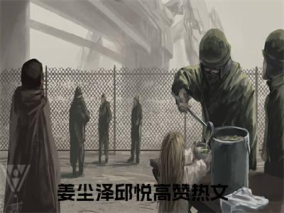 姜尘泽邱悦小说最新章节免费阅读-姜尘泽邱悦小说全文无删减版