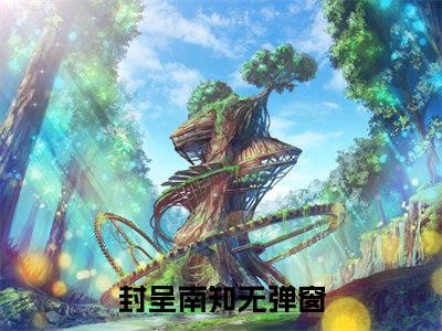 封呈南知精彩章节在线阅读_潮热免费观看（封呈南知）完结版_笔趣阁（潮热）