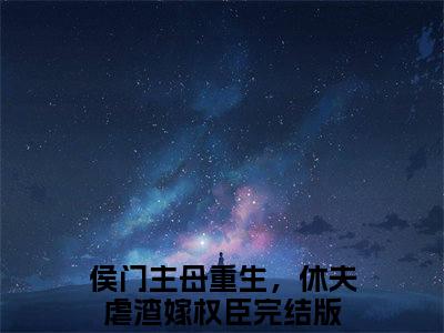 侯门主母重生，休夫虐渣嫁权臣小说（宋云初孟鹤雪）全文免费阅读无弹窗_侯门主母重生，休夫虐渣嫁权臣最新小说_笔趣阁（宋云初孟鹤雪）