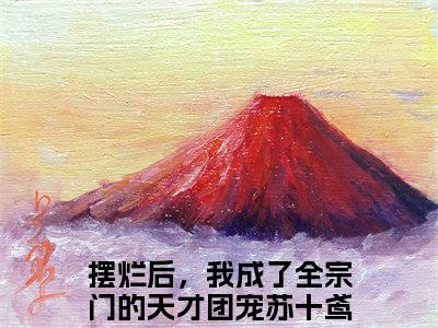 小说（摆烂后，我成了全宗门的天才团宠苏十鸢）免费阅读-小说（摆烂后，我成了全宗门的天才团宠苏十鸢）无弹窗大结局 摆烂后，我成了全宗门的天才团宠苏十鸢全文在线赏析最新章节列表_笔趣阁