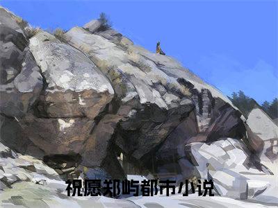 祝愿郑屿甜宠小说哪里能看祝愿郑屿-祝愿郑屿小说阅读全集