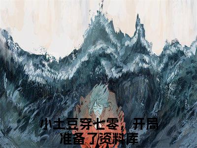 白果果贺刚（小土豆穿七零，开局准备了资料库）全文免费阅读-（小土豆穿七零，开局准备了资料库小说）白果果贺刚最新章节列表