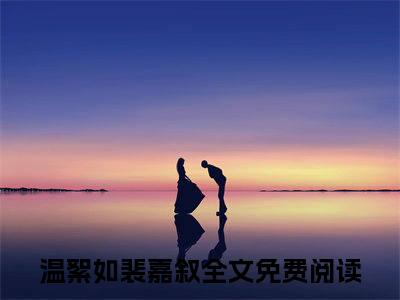 温絮如裴嘉叙在线阅读全文 (温絮如裴嘉叙免费大结局)小说无弹窗广告