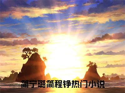 简宁璐简程铮（简宁璐简程铮)全文免费阅读无弹窗大结局_简宁璐简程铮全文免费阅读_笔趣阁（简宁璐简程铮）