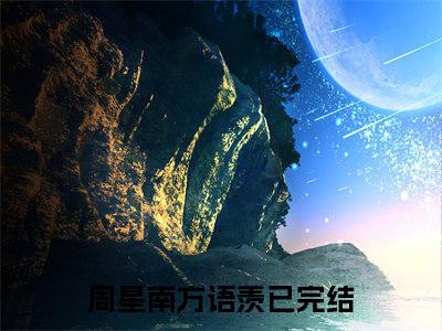 周星南方语羡（周星南方语羡）无弹窗小说免费阅读_周星南方语羡最新章节免费阅读_笔趣阁