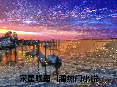 宋星晚墨璟渊（宋星晚墨璟渊）全文免费阅读无弹窗大结局_(宋星晚墨璟渊)最新章节列表_笔趣阁