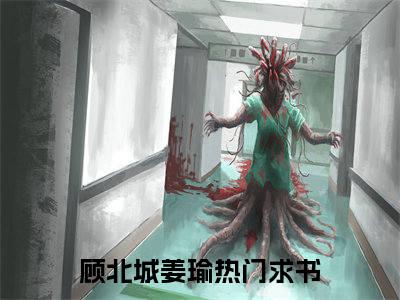 《顾北城姜瑜》全文免费阅读无弹窗大结局_顾北城姜瑜无弹窗全文阅读