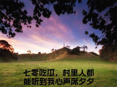 热点小说七零吃瓜，村里人都能听到我心声席夕夕，七零吃瓜，村里人都能听到我心声席夕夕免费章节阅读