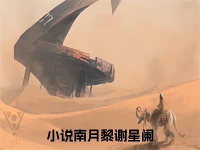 南月黎谢星阑小说全文免费阅读（南月黎谢星阑）全文免费阅读无弹窗_南月黎谢星阑小说全文免费阅读_笔趣阁（南月黎谢星阑）