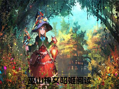 热文（巫山神女昭姬）美文阅读_热门小说主人公是（巫山神女昭姬）最新章节限时观看_笔趣阁