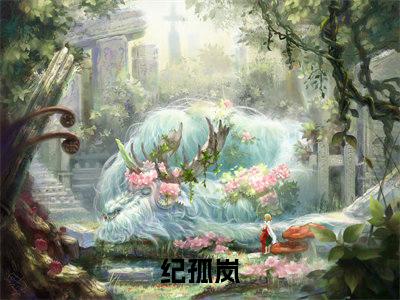 身穿星际后，玄幻大佬彻底杀疯了小说在线阅读（纪孤岚）全文免费阅读无弹窗大结局