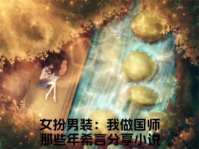 女扮男装：我做国师那些年希言(女扮男装：我做国师那些年希言)最新章节在线阅读-女扮男装：我做国师那些年希言已完结全集大结局小说