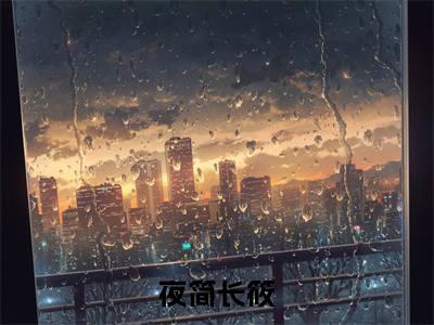 抖音热推夜简长筱（夜简长筱）免费小说-夜简长筱小说完整版阅读