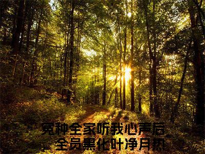 冤种全家听我心声后，全员黑化叶净月小说（冤种全家听我心声后，全员黑化叶净月）全文免费阅读无弹窗大结局_（冤种全家听我心声后，全员黑化叶净月免费阅读）冤种全家听我心声后，全员黑化叶净月最新章节列表_笔趣阁（冤种全家听我心声后，全员黑化叶净月）