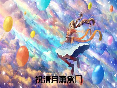 主角叫祝清月萧承瑄小说战帝神尊全文免费阅读