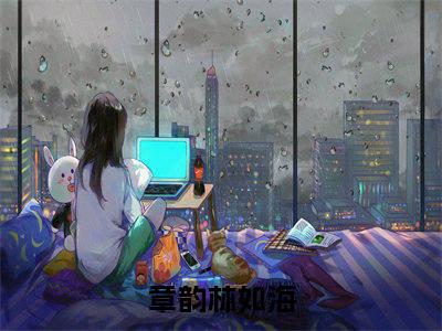 章韵林如海精彩章节在线阅读-章韵林如海美文欣赏