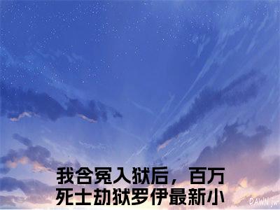 《我含冤入狱后，百万死士劫狱罗伊》我含冤入狱后，百万死士劫狱罗伊（大结局小说全集完整版）我含冤入狱后，百万死士劫狱罗伊小说_全文阅读笔趣阁