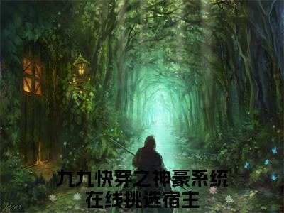 快穿之神豪系统在线挑选宿主小说全文免费阅读（九九）全文免费九九读无弹窗大结局快穿之神豪系统在线挑选宿主