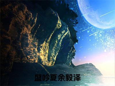 盛吟夏余毅泽无广告小说免费阅读，盛吟夏余毅泽完结小说在线阅读