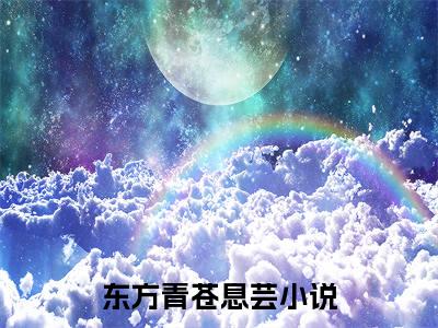 东方青苍息芸小说(东方青苍息芸)全文免费阅读_东方青苍息芸（东方青苍息芸）最新章节完整版免费阅读（东方青苍息芸）