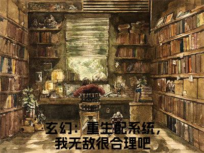 玄幻：重生配系统，我无敌很合理吧免费小说（季无常）全文免费阅读_玄幻：重生配系统，我无敌很合理吧免费小说玄幻：重生配系统，我无敌很合理吧小说最新章节列表笔趣阁