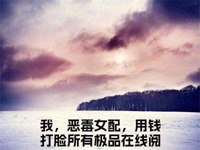 秦海棠厉清隽（我，恶毒女配，用钱打脸所有极品）全文免费阅读无弹窗_秦海棠厉清隽（我，恶毒女配，用钱打脸所有极品）全文阅读-笔趣阁