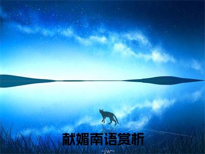 献媚南语（献媚南语）最新章节阅读-献媚南语小说大结局