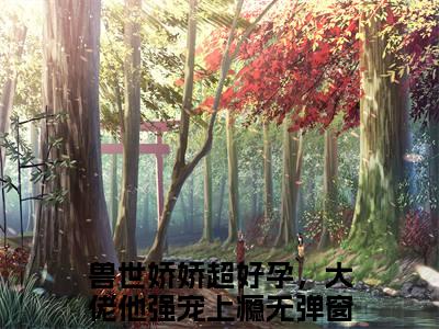 龙灏白玥玥全文（兽世娇娇超好孕，大佬他强宠上瘾免费小说-完整版-龙灏白玥玥在线赏析）最新章节已更新版