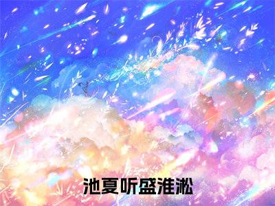 池夏听盛淮淞人气小说港夜诱哄创在线阅读-正版小说《港夜诱哄》池夏听盛淮淞全文阅读