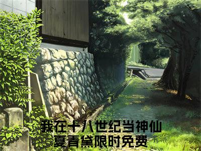 【新书】《我在十八世纪当神仙夏青黛》我在十八世纪当神仙夏青黛全文全章节免费阅读