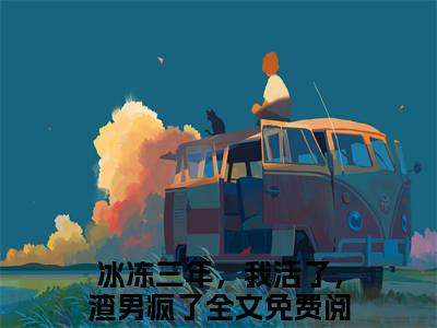 冰冻三年，我活了，渣男疯了（乔初愿季临霆）全文在线阅读无弹窗_冰冻三年，我活了，渣男疯了小说全文大结局