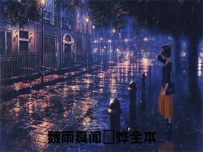 魏雨真闻璟烨小说免费阅读(魏雨真闻璟烨)全文免费阅读无弹窗大结局_ 魏雨真闻璟烨最新章节列表_笔趣阁（魏雨真闻璟烨小说）