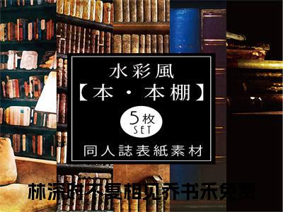 林深时不复相见乔书禾晚间小说全本资源-林深时不复相见乔书禾小说阅读在线林深时不复相见乔书禾