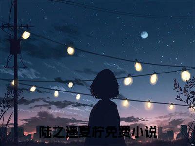 主角为陆之遥夏柠的小说（秋雨微凉夜正长）无弹窗大结局-最新小说秋雨微凉夜正长全文阅读最新章节列表_笔趣阁