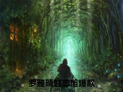 罗雅晴韩志旭：结局+番外(罗雅晴韩志旭)全文免费阅读无弹窗大结局_(罗雅晴韩志旭：结局+番外)最新章节列表_笔趣阁(罗雅晴韩志旭)