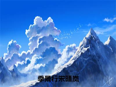 季景行宋晴岚抖音新书热荐宋晴岚季景行-最新小说宋晴岚季景行全文阅读