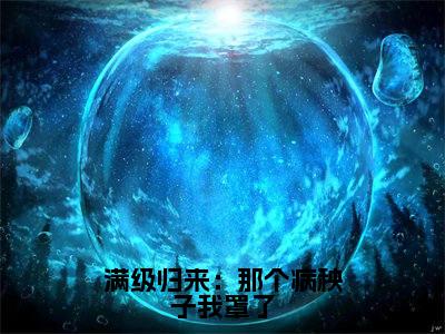 满级归来：那个病秧子我罩了徐星光霍闻安完整全文在线阅读 徐星光霍闻安抖音热推小说全集无删减