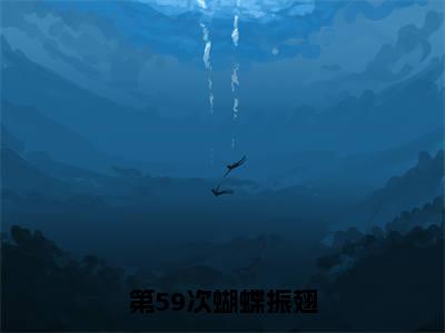 第59次蝴蝶振翅(姜唐简岩)全文免费阅读无弹窗大结局_第59次蝴蝶振翅小说免费阅读全文大结局最新章节列表_笔趣阁