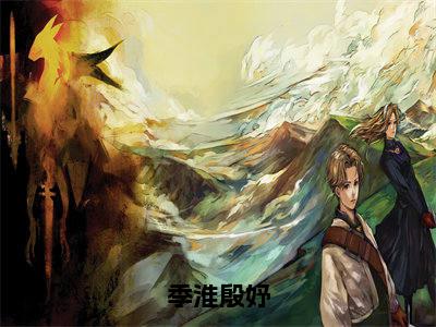 季淮殷妤全文（季淮殷妤免费小说-完整版-季淮殷妤在线赏析）最新章节已更新版